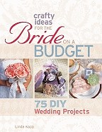 Crafty Ideas for the Bride on a Budget: 75 DIY Wedding Projects