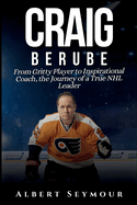 Craig Berube: From Gritty Player to Inspirational Coach, the Journey of a True NHL Leader