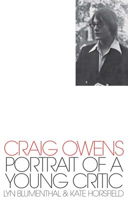 Craig Owens: Portrait of a Young Critic - Owens, Craig, and Blumenthal, Lyn, and Horsfield, Kate (Preface by)