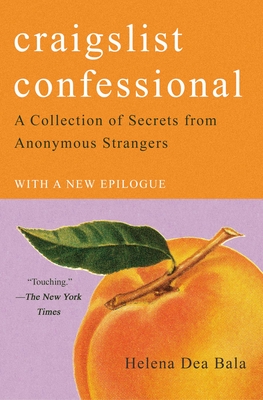 Craigslist Confessional: A Collection of Secrets from Anonymous Strangers - Bala, Helena Dea