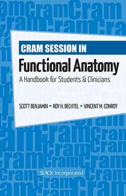 Cram Session in Funcational Anatomy: A Handbook for Students and Clinicians - Benjamin, Scott, and Bechtel, Roy H, PT, PhD, and Conroy, Vincent M, PT