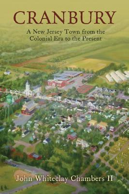 Cranbury: A New Jersey Town from the Colonial Era to the Present - Chambers, John Whiteclay