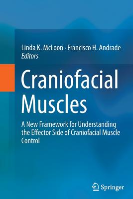 Craniofacial Muscles: A New Framework for Understanding the Effector Side of Craniofacial Muscle Control - McLoon, Linda K (Editor), and Andrade, Francisco (Editor)