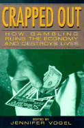Crapped Out: How Gambling Is Destroying the Economy & Destroying Lives - Vogel, Jennifer (Editor), and Hoynes, William, Dr.