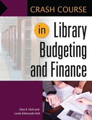 Crash Course in Library Budgeting and Finance - Holt, Glen, and Holt, Leslie