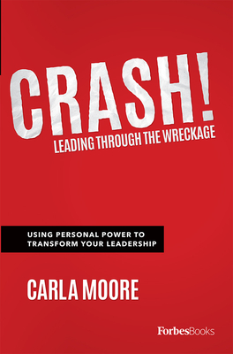 Crash!: Leading Through the Wreckage: Using Personal Power to Transform Your Leadership - Moore, Carla