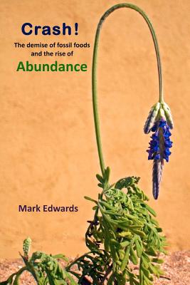 Crash!: The Demise Of Fossil Foods And The Rise Of Abundance - Edwards, Mark, Dr.