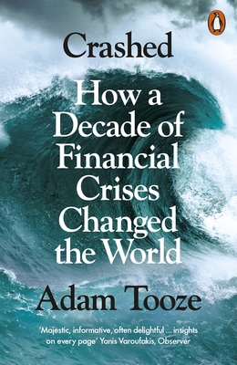 Crashed: How a Decade of Financial Crises Changed the World - Tooze, Adam