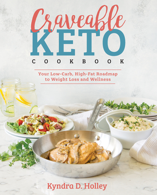 Craveable Keto: Your Low-Carb, High-Fat Roadmap to Weight Loss and Wellness - Holley, Kyndra
