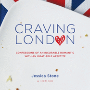 Craving London: Confessions of an Incurable Romantic with an Insatiable Appetite