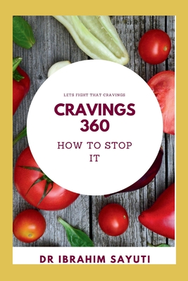 Cravings 360: HOW TO STOP IT/ wicked cravings/cravings Shon/ defeat your cravings/ defeat your cravings Glenn Livingston/cravings vitamins/cravings food basket - Sayuti, Ibrahim, Dr.