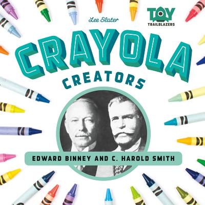 Crayola Creators: Edwin Binney and C. Harold Smith: Edwin Binney and C. Harold Smith - Slater, Lee