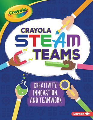Crayola (R) Steam Teams: Creativity, Innovation, and Teamwork - Kurtz, Kevin