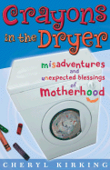 Crayons in the Dryer: Misadventures and Unexpected Blessings of Motherhood