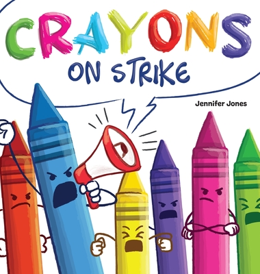 Crayons on Strike: A Funny, Rhyming, Read Aloud Kid's Book About Respect and Kindness for School Supplies - Jones, Jennifer