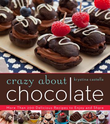 Crazy About Chocolate: More than 200 Delicious Recipes to Enjoy and Share - Castella, Krystina