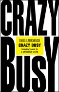 Crazy Busy: Keeping Sane in a Stressful World