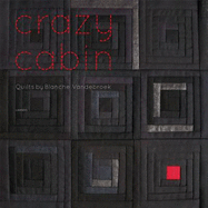 Crazy Cabin: Quilts by Blanche Vandebroek