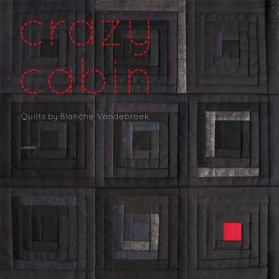 Crazy Cabin: Quilts by Blanche Vandebroek - Meesen, Francoise