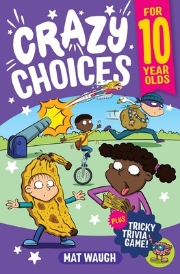 Crazy Choices for 10 Year Olds: Mad decisions and tricky trivia in a book you can play! - Waugh, Mat