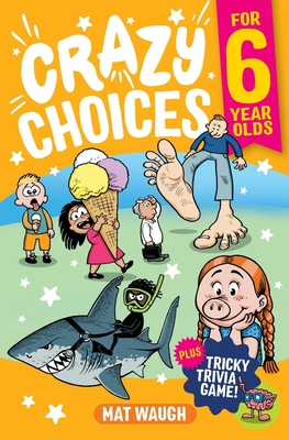 Crazy Choices for 6 Year Olds: Mad decisions and tricky trivia in a book you can play! - Waugh, Mat