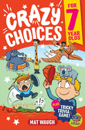 Crazy Choices for 7 Year Olds: Mad decisions and tricky trivia in a book you can play!