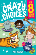 Crazy Choices for 8 Year Olds: Mad decisions and tricky trivia in a book you can play!