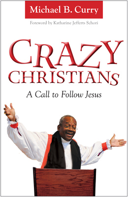 Crazy Christians: A Call to Follow Jesus - Curry, Michael B, and Schori, Katharine Jefferts (Foreword by)