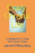 Crazy, Chronic Life: A Handbook for Living with Chronic Illness