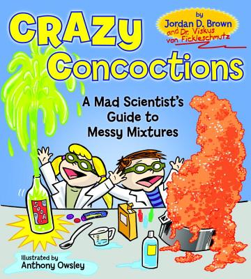 Crazy Concoctions: A Mad Scientist's Guide to Messy Mixtures - Brown, Jordan D