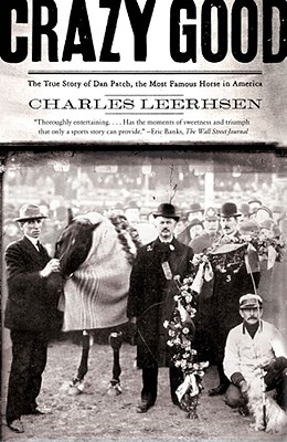 Crazy Good: The True Story of Dan Patch, the Most Famous Horse in America - Leerhsen, Charles