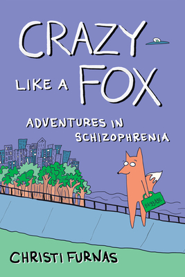 Crazy Like a Fox: Adventures in Schizophrenia - Furnas, Christi