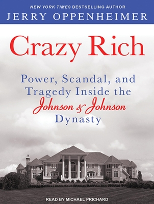 Crazy Rich: Power, Scandal, and Tragedy Inside the Johnson & Johnson Dynasty - Oppenheimer, Jerry, and Prichard, Michael (Narrator)