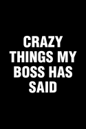 Crazy Things My Boss Has Said: Office Humor Funny Saying Notebook / Journal 6x9 With 120 Blank Ruled Pages