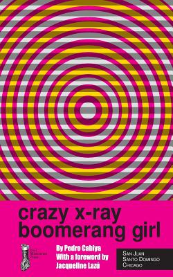 Crazy X-Ray Boomerang Girl - Lazu, Jacqueline (Introduction by), and Cabiya, Pedro