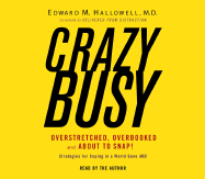 Crazybusy: Overstretched, Overbooked, and about to Snap! Strategies for Coping in a World Gone ADD