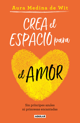 Crea El Espacio Para El Amor: Sin Pr?ncipes Azules Ni Princesas Encantadas / Create Room for Love - Medina De Wit, Aura
