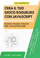 Crea il tuo Gioco Roguelike con JavaScript: Guida Passo-Passo per Sviluppatori