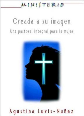 Creada a Su Imagen: Ministerio Series Aeth: Una Pastoral Integral Para La Mujer - Association for Hispanic Theological Education