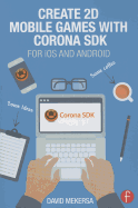 Create 2D Mobile Games with Corona SDK: For IOS and Android