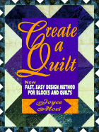 Create a Quilt: New Easy, Fast Design Method for Blocks and Quilts