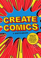 Create Comics: A Sketchbook: Includes Over 50 Pages of Lessons & Tips to Create Comics, Graphic Novels, and More!volume 8