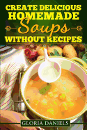 Create Delicious Homemade Soups Without Recipes