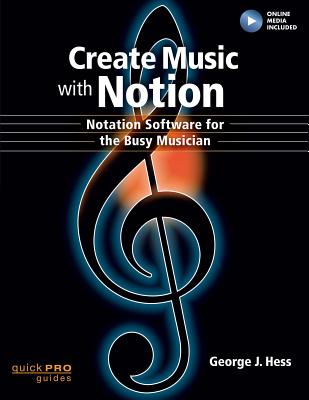 Create Music with Notion: Notation Software for the Busy Musician - Hess, George J