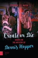 Create or Die: Essays on the Artistry of Dennis Hopper