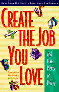 Create the Job You Love (and Make Plenty of Money): More Than 550 Ways to Escape the 8 to 5 Grind