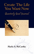 Create the Life You Want Now: Quarterly Goal Journal