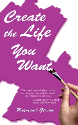 Create The Life You Want - Gerson, Raymond P