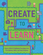 Create to Learn: Digital Skills & Traditional Teachings from First Nations, Mtis and Inuit Creatives