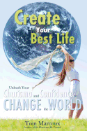 Create Your Best Life: Unleash Your Charisma and Confidence to Change the World